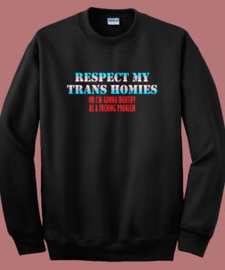 Respect My Trans Homies Sweatshirt Respect My Trans Homies Sweatshirt