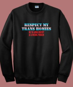 Respect My Trans Homies Sweatshirt Respect My Trans Homies Sweatshirt