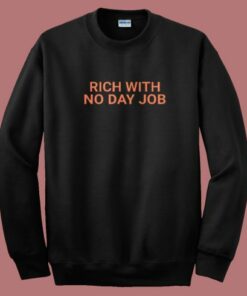 Rich With No Day Job Sweatshirt Rich With No Day Job Sweatshirt
