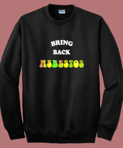 Rick Serra Bring Back Absestos Sweatshirt Rick Serra Bring Back Absestos Sweatshirt
