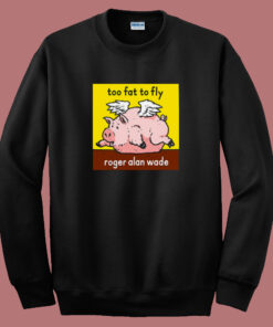 Roger Alan Wade Too Fat To Fly Sweatshirt Roger Alan Wade Too Fat To Fly Sweatshirt