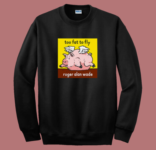 Roger Alan Wade Too Fat To Fly Sweatshirt