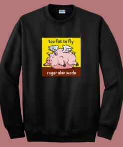 Roger Alan Wade Too Fat To Fly Sweatshirt Roger Alan Wade Too Fat To Fly Sweatshirt