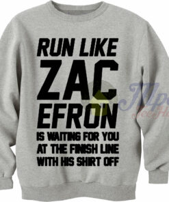 Run Like Zac Efron Sweatshirt Run Like Zac Efron Sweatshirt