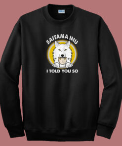 Saitama Inu I Told You 80s Sweatshirt 1
