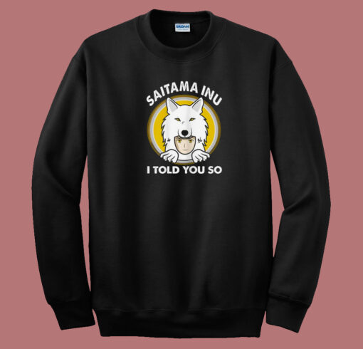 Saitama Inu I Told You 80s Sweatshirt