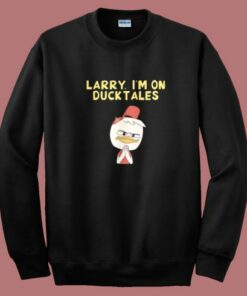 Sam Riegel Larry I’m On Ducktales Sweatshirt Sam Riegel Larry I’m On Ducktales Sweatshirt