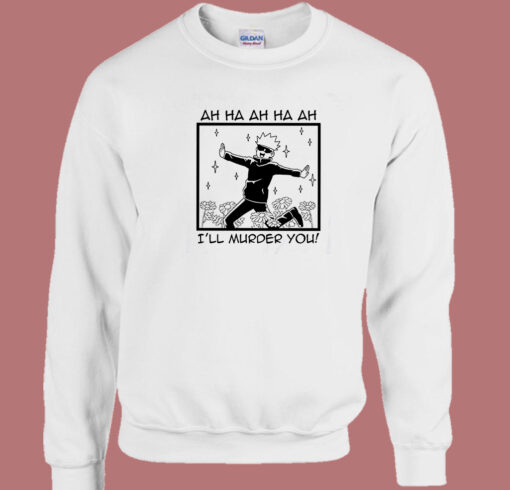 Satoru Gojo I Will Murder You Sweatshirt