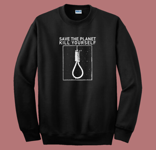 Save The Planet Kill Yourself Sweatshirt