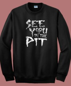 See You In The Pit 80s Sweatshirt 1 See You In The Pit 80s Sweatshirt 2