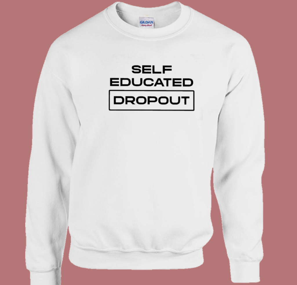 Self Educated Dropout Sweatshirt Self Educated Dropout Sweatshirt