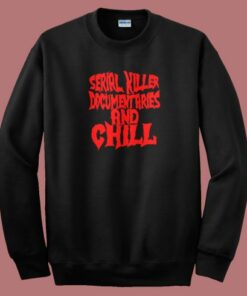 Serial Killer Documentary And Chill Sweatshirt