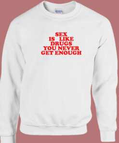 Sex Is Like Drugs You Never Get Enough 80s Sweatshirt 1