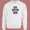 Sex With You Sucks Sweatshirt