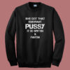 She Got That Ignorant Pussy Sweatshirt