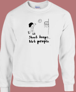 Shoot Hoops Not People Funny Sweatshirt On Sale 1