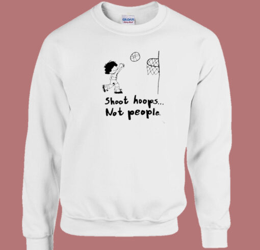 Shoot Hoops Not People Funny Sweatshirt On Sale