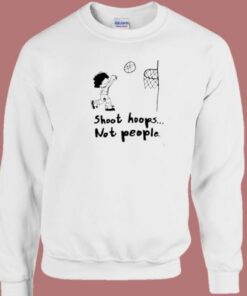 Shoot Hoops Not People Funny Sweatshirt On Sale 2