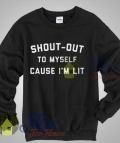 Shout Out To Myself Cause I’m Lit Unisex Sweatshirt