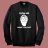 Show Me What You Got Sweatshirt