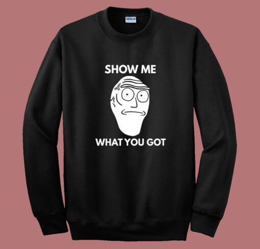 Show Me What You Got Sweatshirt