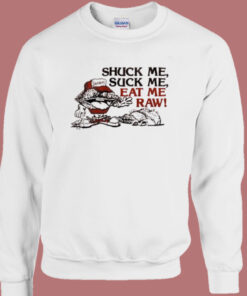 Shuck Me Suck Me Eat Me Raw Oyster Sweatshirt 1