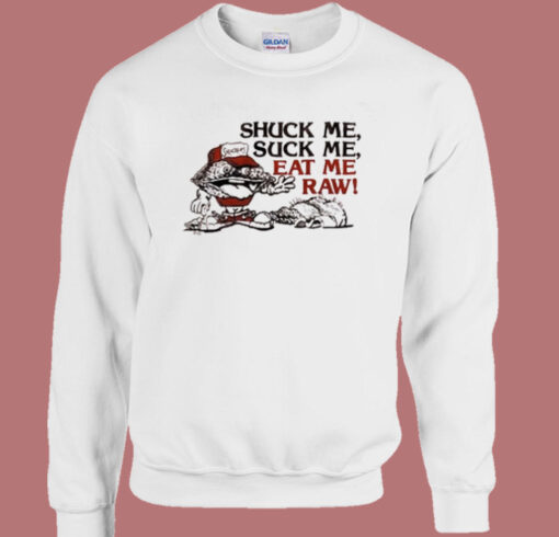 Shuck Me Suck Me Eat Me Raw Oyster Sweatshirt