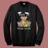 Sick Of This Shit Sweatshirt