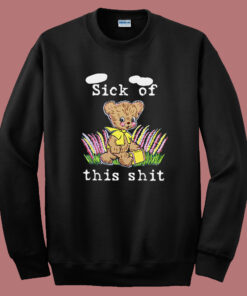Sick Of This Shit Sweatshirt