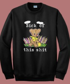 Sick Of This Shit Sweatshirt
