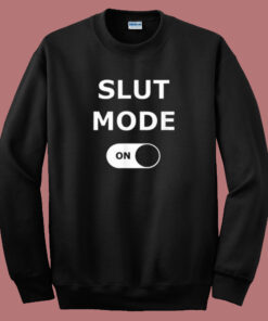 Slut Mode On Sweatshirt Slut Mode On Sweatshirt