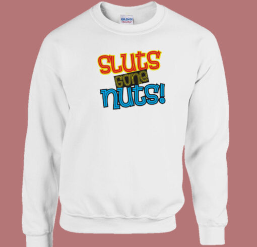 Sluts Gone Nuts Sweatshirt On Sale