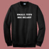 Small Tits Big Heart Sweatshirt