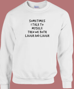 Sometimes I Talk To Myself Sweatshirt 1