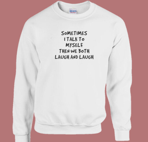 Sometimes I Talk To Myself Sweatshirt