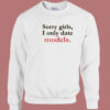 Sorry Girls I Only Date Models Sweatshirt