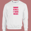 Sorry Girls I Suck Dicks Gay Sweatshirt