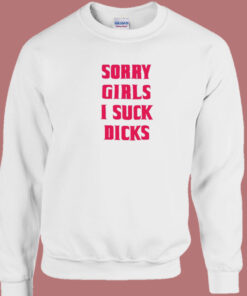 Sorry Girls I Suck Dicks Gay Sweatshirt 1