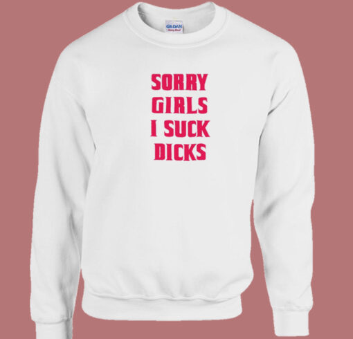 Sorry Girls I Suck Dicks Gay Sweatshirt