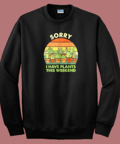 Sorry I Have Plants This Weekend 80s Sweatshirt