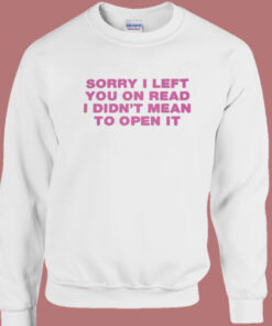 Sorry I Left You On Read Sweatshirt 1