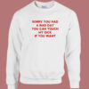Sorry You Had A Bad Day Funny Sweatshirt