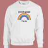 Sounds Gay Im In Sweatshirt