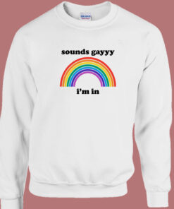 Sounds Gay Im In Sweatshirt 1