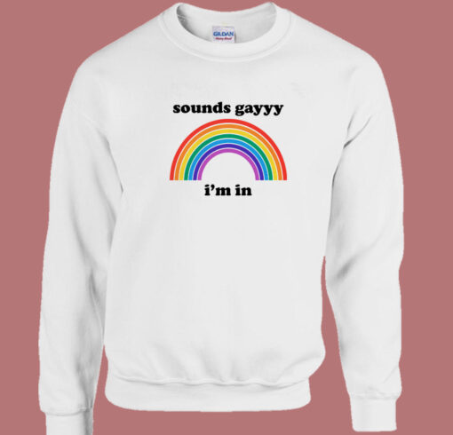 Sounds Gay Im In Sweatshirt