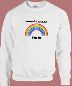 Sounds Gay Im In Sweatshirt 2
