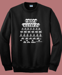 Space Invaders Be The Alien Sweatshirt