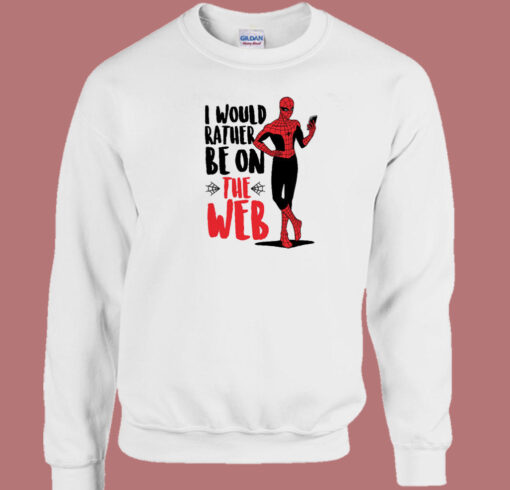 Spider Man I Would Rather Be On The Web Sweatshirt