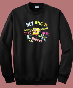 Spongebob Hey Omg Jk Hahaha Sweatshirt