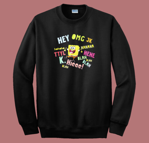 Spongebob Hey Omg Jk Hahaha Sweatshirt